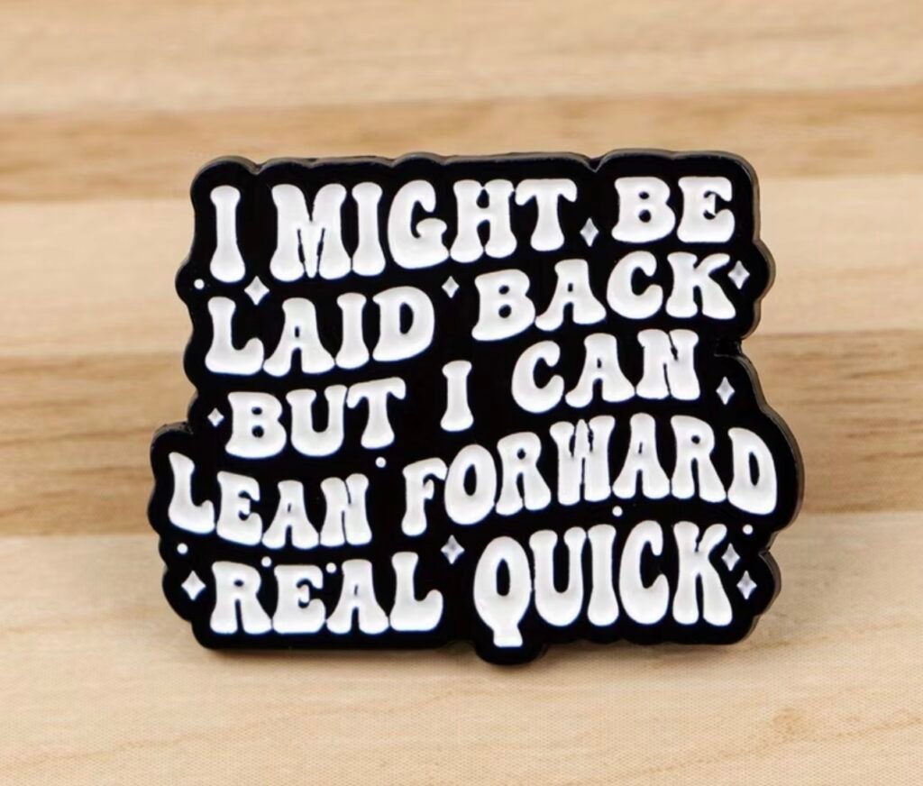 I might be laid back,but I can lean forward real quick