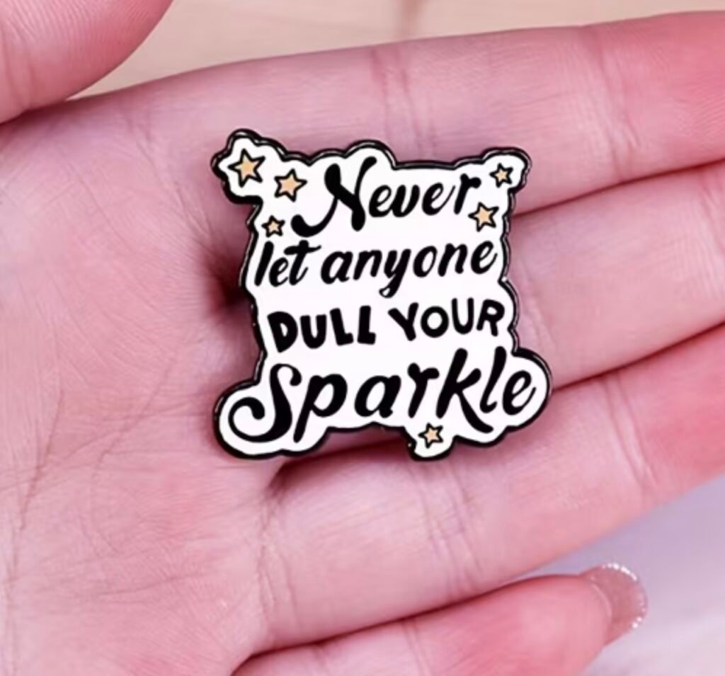 Never let anyone dull your shine