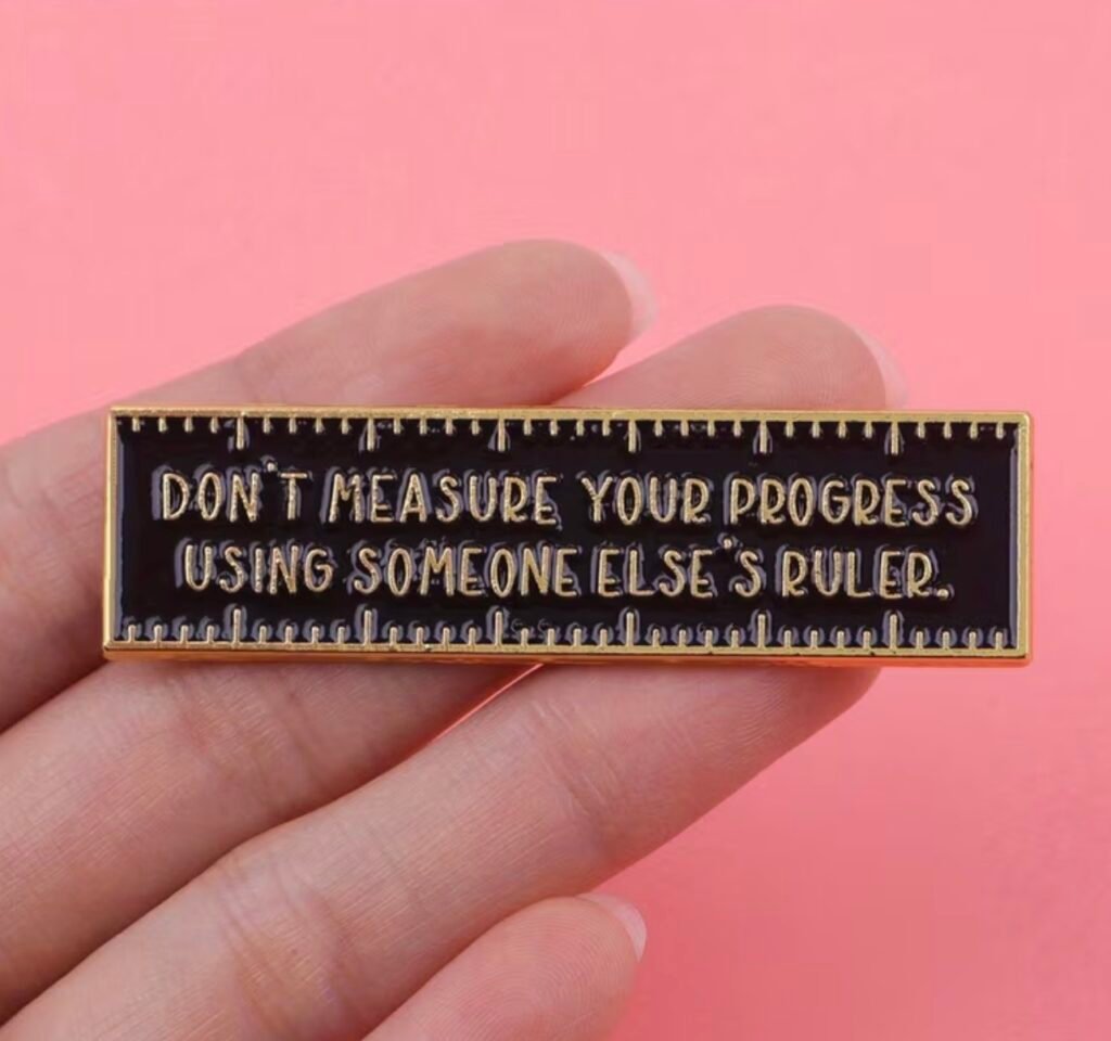 Don’t measure your progress