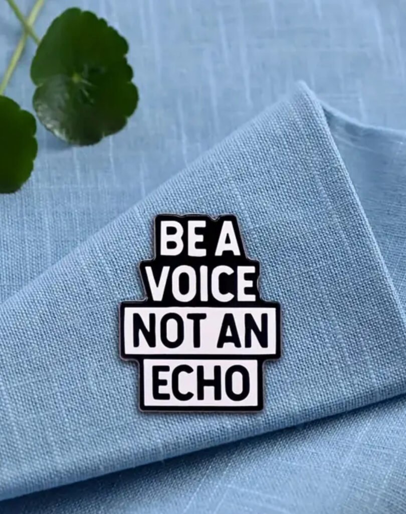 Be a voice, not an echo
