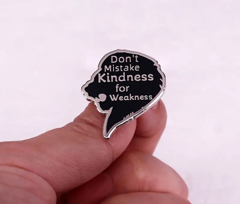 Don’t mistake kindness for weakness